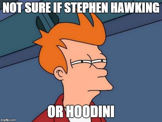 Futurama Fry Meme | NOT SURE IF STEPHEN HAWKING OR HOODINI | image tagged in memes,futurama fry | made w/ Imgflip meme maker