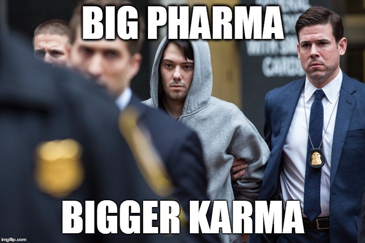 Big Pharma Bigger Karma | BIG PHARMA BIGGER KARMA | image tagged in greedy | made w/ Imgflip meme maker
