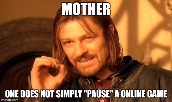 One Does Not Simply | MOTHER ONE DOES NOT SIMPLY
"PAUSE" A ONLINE GAME | image tagged in memes,one does not simply | made w/ Imgflip meme maker