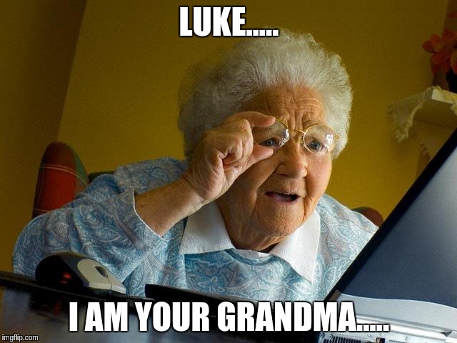 Grandma Finds The Internet | LUKE..... I AM YOUR GRANDMA..... | image tagged in memes,grandma finds the internet | made w/ Imgflip meme maker