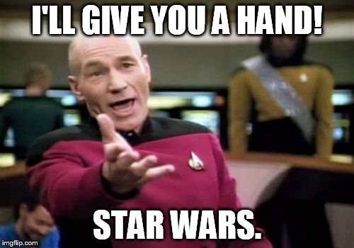 Picard Wtf Meme | I'LL GIVE YOU A HAND! STAR WARS. | image tagged in memes,picard wtf | made w/ Imgflip meme maker