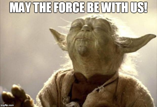 IN 2013 YODA BE LIKE | MAY THE FORCE BE WITH US! | image tagged in in 2013 yoda be like | made w/ Imgflip meme maker
