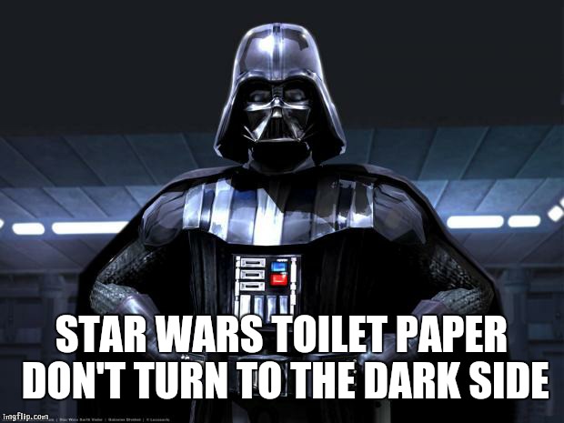 Disney Star Wars | STAR WARS TOILET PAPER DON'T TURN TO THE DARK SIDE | image tagged in disney star wars | made w/ Imgflip meme maker
