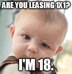 Skeptical Baby Meme | ARE YOU LEASING 1X1? I'M 18. | image tagged in memes,skeptical baby | made w/ Imgflip meme maker