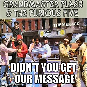 DIDN'T YOU GET OUR MESSAGE | made w/ Imgflip meme maker