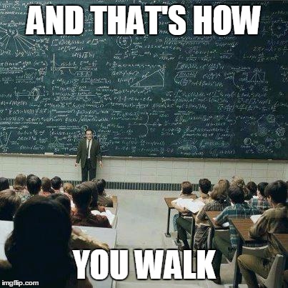 School | AND THAT'S HOW YOU WALK | image tagged in school | made w/ Imgflip meme maker