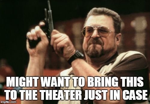 Am I The Only One Around Here Meme | MIGHT WANT TO BRING THIS TO THE THEATER JUST IN CASE | image tagged in memes,am i the only one around here | made w/ Imgflip meme maker