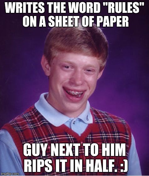 Bad Luck Brian Meme | WRITES THE WORD "RULES" ON A SHEET OF PAPER GUY NEXT TO HIM RIPS IT IN HALF. :) | image tagged in memes,bad luck brian | made w/ Imgflip meme maker