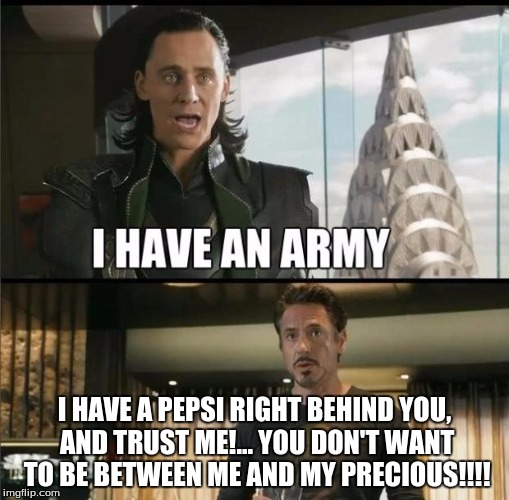 We have a Hulk | I HAVE A PEPSI RIGHT BEHIND YOU, AND TRUST ME!... YOU DON'T WANT TO BE BETWEEN ME AND MY PRECIOUS!!!! | image tagged in we have a hulk,pepsi | made w/ Imgflip meme maker