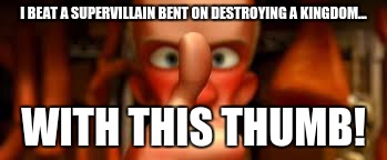 how to boast about beating a legend of zelda game while sounding bada$$ in the real world... | I BEAT A SUPERVILLAIN BENT ON DESTROYING A KINGDOM... WITH THIS THUMB! | image tagged in ratatouille with this thumb,memes | made w/ Imgflip meme maker