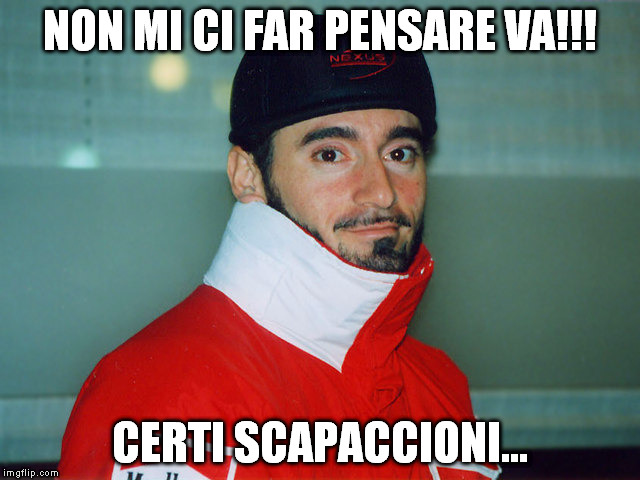 NON MI CI FAR PENSARE VA!!! CERTI SCAPACCIONI... | made w/ Imgflip meme maker