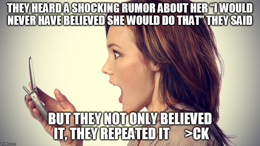 shocked | THEY HEARD A SHOCKING RUMOR ABOUT HER“I WOULD NEVER HAVE BELIEVED SHE WOULD DO THAT” THEY SAID BUT THEY NOT ONLY BELIEVED IT, THEY REPEATED | image tagged in gossip | made w/ Imgflip meme maker