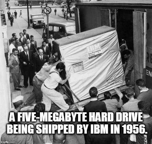 A FIVE-MEGABYTE HARD DRIVE BEING SHIPPED BY IBM IN 1956. | image tagged in a five-megabyte hard drive | made w/ Imgflip meme maker