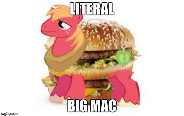 Burger Macintosh | LITERAL BIG MAC | image tagged in mlp big mac | made w/ Imgflip meme maker
