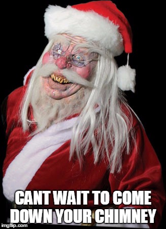 Evil Santa Claus | CANT WAIT TO COME DOWN YOUR CHIMNEY | image tagged in evil santa claus | made w/ Imgflip meme maker