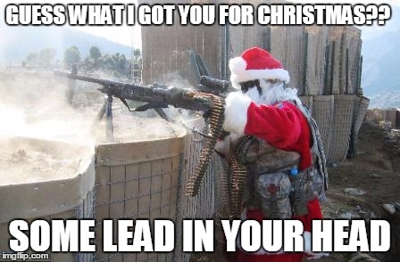 Hohoho | GUESS WHAT I GOT YOU FOR CHRISTMAS?? SOME LEAD IN YOUR HEAD | image tagged in memes,hohoho | made w/ Imgflip meme maker