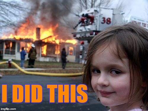 Disaster Girl | I DID THIS | image tagged in memes,disaster girl | made w/ Imgflip meme maker
