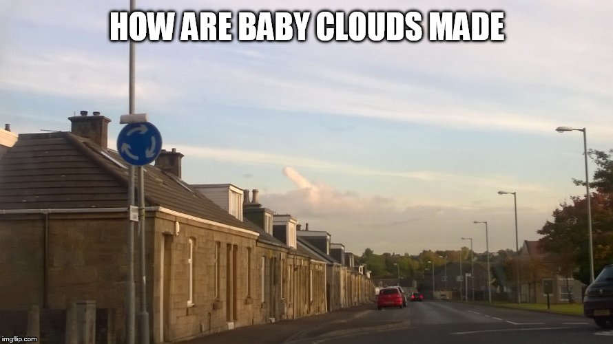 Cloud humour  | HOW ARE BABY CLOUDS MADE | image tagged in humour | made w/ Imgflip meme maker
