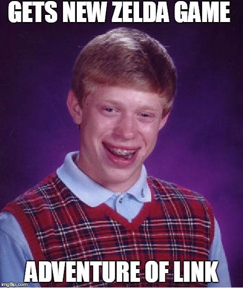 Bad Luck Brian | GETS NEW ZELDA GAME ADVENTURE OF LINK | image tagged in memes,bad luck brian | made w/ Imgflip meme maker
