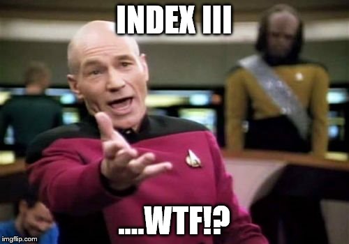 index 3 | INDEX III ....WTF!? | image tagged in memes,picard wtf | made w/ Imgflip meme maker