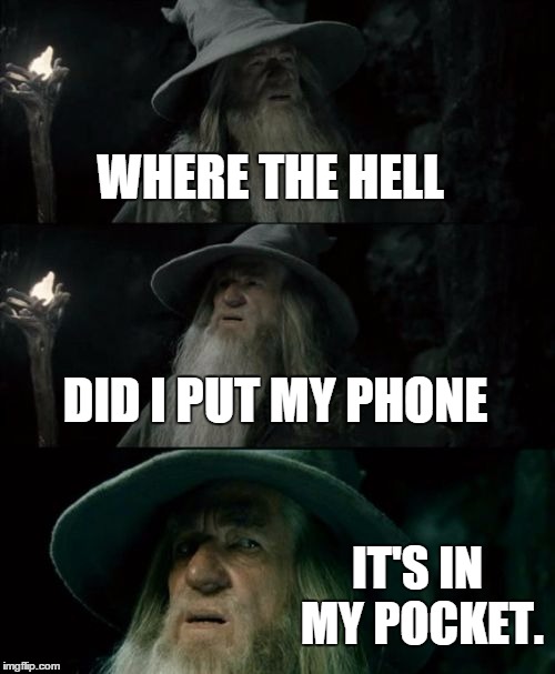 Confused Gandalf Meme | WHERE THE HELL DID I PUT MY PHONE IT'S IN MY POCKET. | image tagged in memes,confused gandalf | made w/ Imgflip meme maker