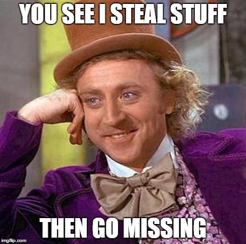 Creepy Condescending Wonka | YOU SEE I STEAL STUFF THEN GO MISSING | image tagged in memes,creepy condescending wonka | made w/ Imgflip meme maker