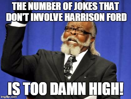 Too Damn High Meme | THE NUMBER OF JOKES THAT DON'T INVOLVE HARRISON FORD IS TOO DAMN HIGH! | image tagged in memes,too damn high | made w/ Imgflip meme maker