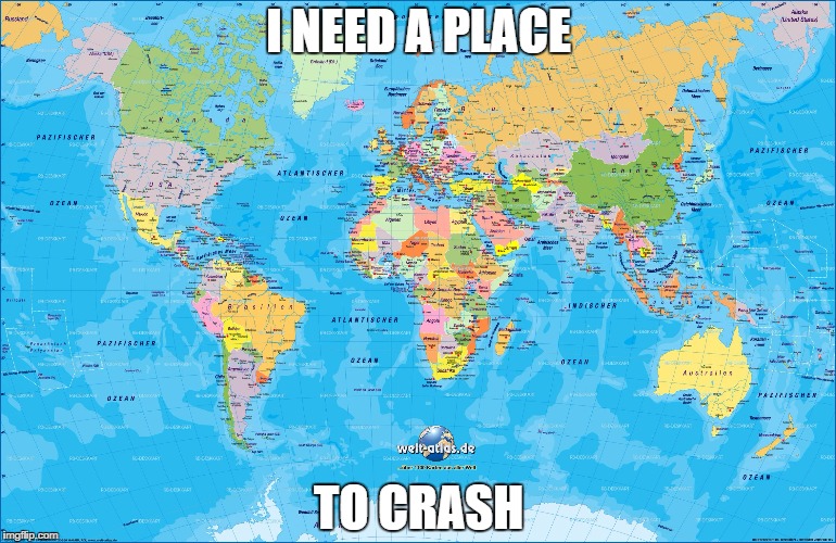world template | I NEED A PLACE TO CRASH | image tagged in world template | made w/ Imgflip meme maker