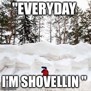 Snow  | "EVERYDAY I'M SHOVELLIN " | image tagged in snow | made w/ Imgflip meme maker