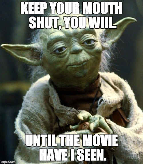 Star Wars Yoda | KEEP YOUR MOUTH SHUT, YOU WIIL. UNTIL THE MOVIE HAVE I SEEN. | image tagged in star wars day | made w/ Imgflip meme maker