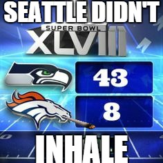 Superbowl 48 | SEATTLE DIDN'T INHALE | image tagged in smoke weed everyday | made w/ Imgflip meme maker