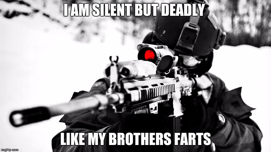 The soldier | I AM SILENT BUT DEADLY LIKE MY BROTHERS FARTS | image tagged in awesome | made w/ Imgflip meme maker