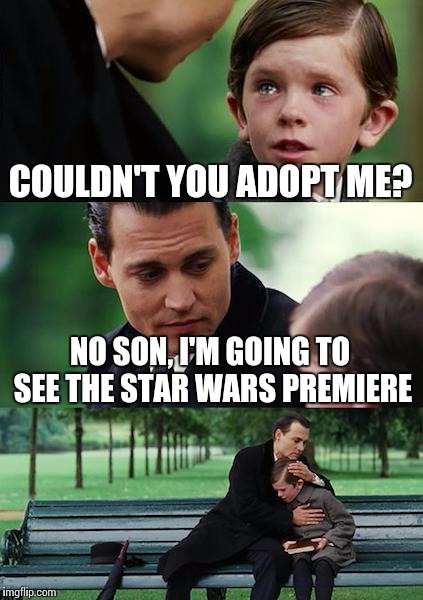 Finding Neverland | COULDN'T YOU ADOPT ME? NO SON, I'M GOING TO SEE THE STAR WARS PREMIERE | image tagged in memes,finding neverland | made w/ Imgflip meme maker