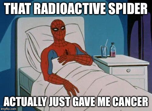 Spiderman Hospital | THAT RADIOACTIVE SPIDER ACTUALLY JUST GAVE ME CANCER | image tagged in memes,spiderman hospital,spiderman | made w/ Imgflip meme maker