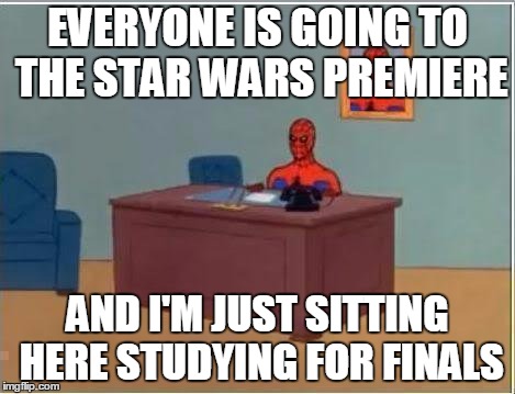 Spiderman Computer Desk Meme | EVERYONE IS GOING TO THE STAR WARS PREMIERE AND I'M JUST SITTING HERE STUDYING FOR FINALS | image tagged in memes,spiderman computer desk,spiderman,thelawschool | made w/ Imgflip meme maker