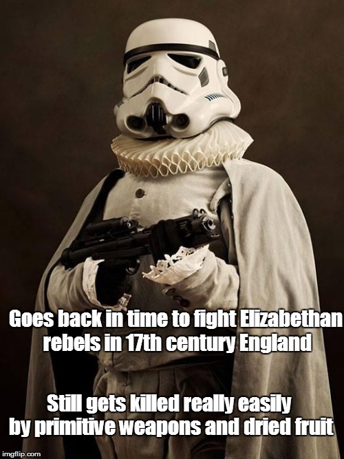 Alas, poor Stormtrooper! I knew him well | Goes back in time to fight Elizabethan rebels in 17th century England Still gets killed really easily by primitive weapons and dried fruit | image tagged in star wars,stormtrooper | made w/ Imgflip meme maker