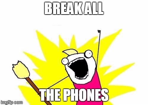 X All The Y Meme | BREAK ALL THE PHONES | image tagged in memes,x all the y | made w/ Imgflip meme maker