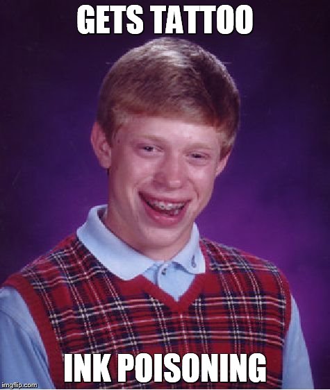 Bad Luck Brian Meme | GETS TATTOO INK POISONING | image tagged in memes,bad luck brian | made w/ Imgflip meme maker