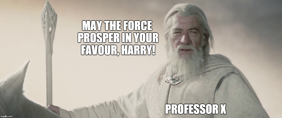 MAY THE FORCE PROSPER IN YOUR FAVOUR, HARRY! PROFESSOR X | image tagged in star wars,harry potter,x-men,hunger games,star trek,lord of the rings | made w/ Imgflip meme maker