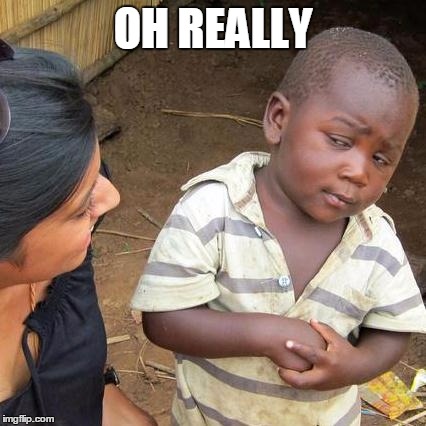 Third World Skeptical Kid | OH REALLY | image tagged in memes,third world skeptical kid | made w/ Imgflip meme maker