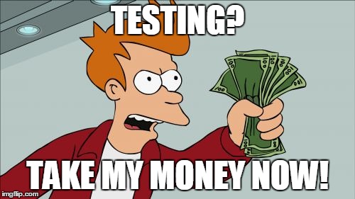 Shut Up And Take My Money Fry Meme | TESTING? TAKE MY MONEY NOW! | image tagged in memes,shut up and take my money fry | made w/ Imgflip meme maker