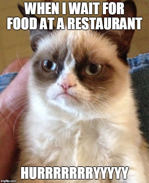 Grumpy Cat | WHEN I WAIT FOR FOOD AT A RESTAURANT HURRRRRRRYYYYY | image tagged in memes,grumpy cat | made w/ Imgflip meme maker