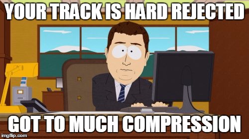 Aaaaand Its Gone Meme | YOUR TRACK IS HARD REJECTED GOT TO MUCH COMPRESSION | image tagged in memes,aaaaand its gone | made w/ Imgflip meme maker