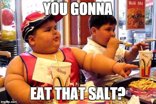 YOU GONNA EAT THAT SALT? | made w/ Imgflip meme maker