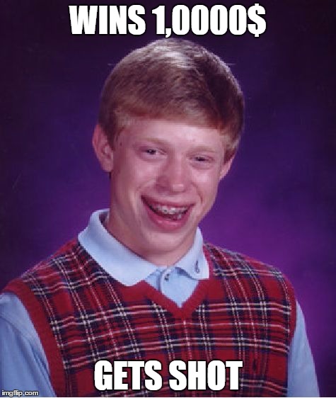 Bad Luck Brian | WINS 1,0000$ GETS SHOT | image tagged in memes,bad luck brian | made w/ Imgflip meme maker