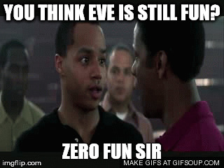 YOU THINK EVE IS STILL FUN? ZERO FUN SIR | made w/ Imgflip meme maker