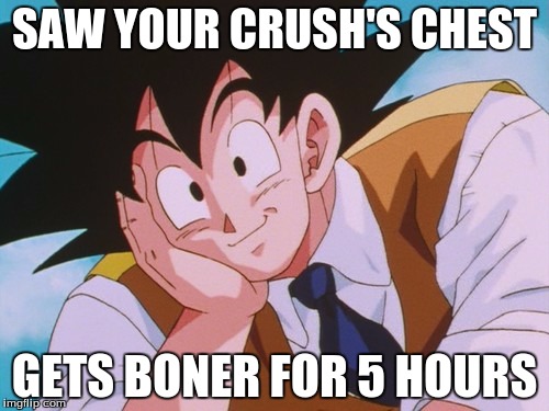 Condescending Goku | SAW YOUR CRUSH'S CHEST GETS BONER FOR 5 HOURS | image tagged in memes,condescending goku | made w/ Imgflip meme maker