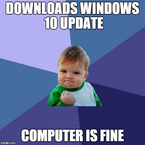 Success Kid | DOWNLOADS WINDOWS 10 UPDATE COMPUTER IS FINE | image tagged in memes,success kid | made w/ Imgflip meme maker