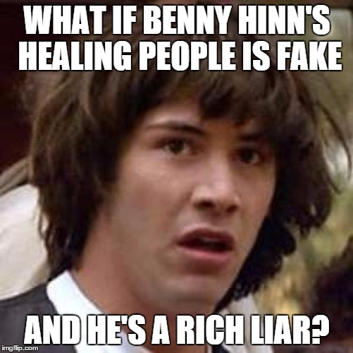 Conspiracy Keanu Meme | WHAT IF BENNY HINN'S HEALING PEOPLE IS FAKE AND HE'S A RICH LIAR? | image tagged in memes,conspiracy keanu | made w/ Imgflip meme maker