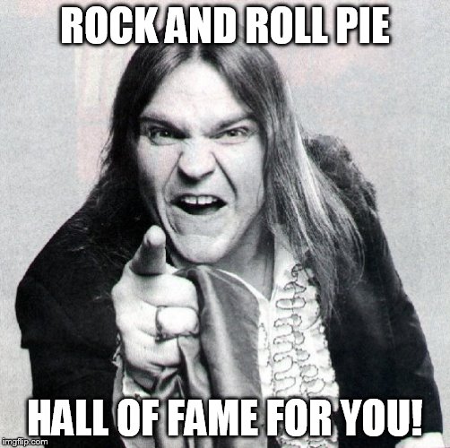 ROCK AND ROLL PIE HALL OF FAME FOR YOU! | made w/ Imgflip meme maker